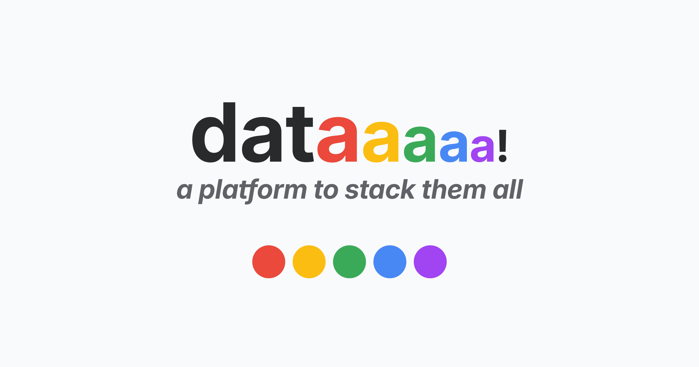 dataaaaa! - a platform to stack them all